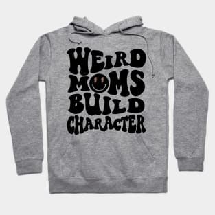 Weird Moms Build Character Mothers Day Hoodie